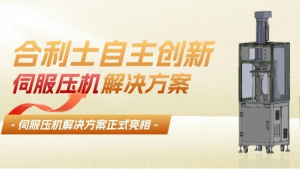 自主創(chuàng)新 成就卓越：合利士伺服壓機(jī)技術(shù)助推國(guó)產(chǎn)制造業(yè)發(fā)展